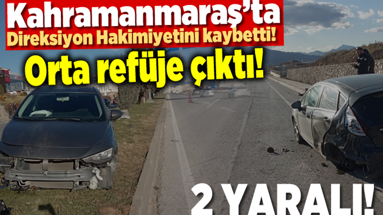 Kahramanmaraş’ta direksiyon hakimiyetini kaybetti! Orta refüje çıktı! 2 yaralı