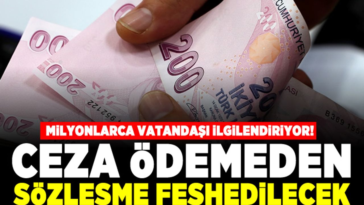 Milyonlarca vatandaşı ilgilendiriyor! Ceza ödemeden sözleşme feshedilecek!