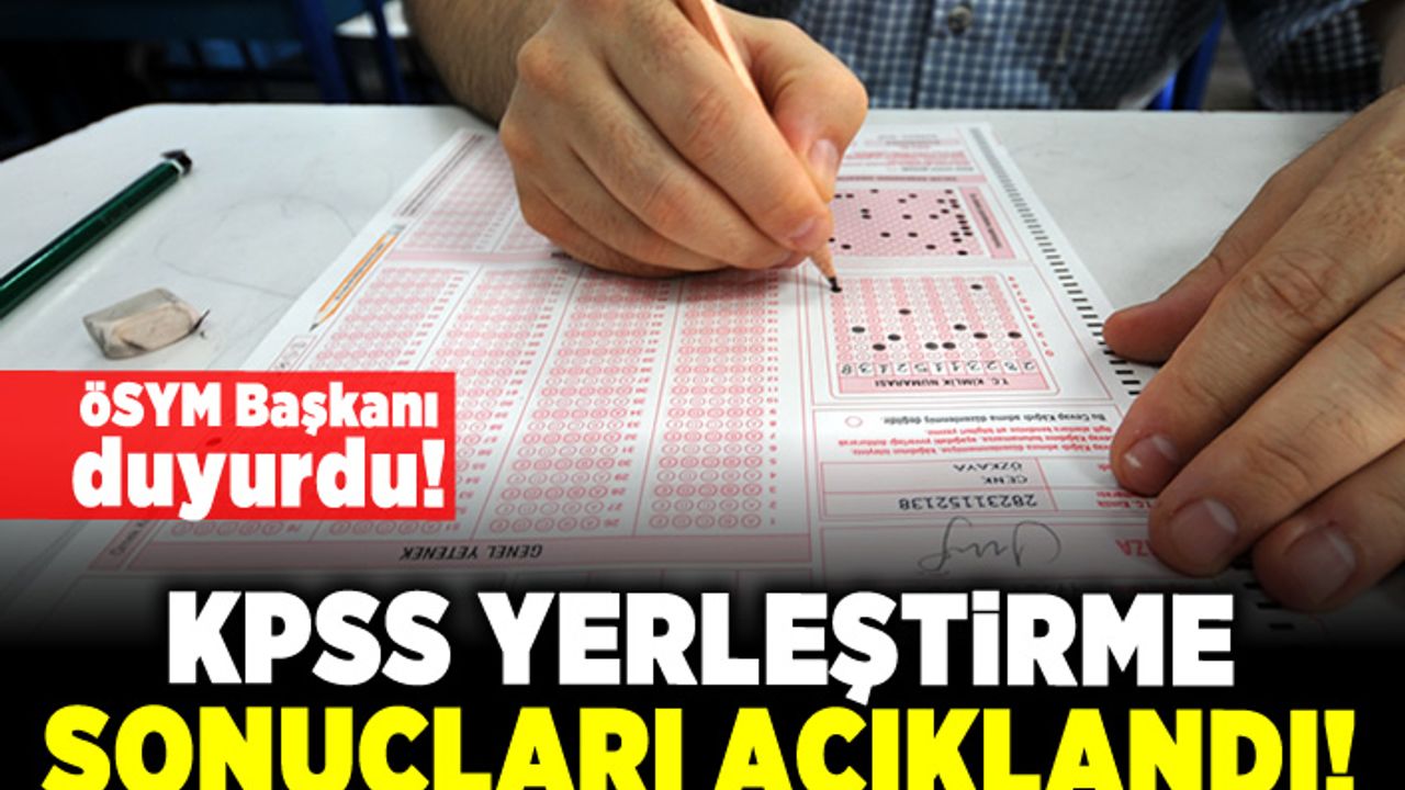 ÖSYM Başkanı duyurdu! KPSS yerleştirme sonuçları açıklandı!