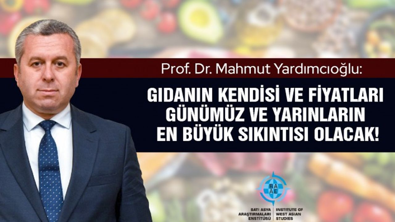 Prof. Dr. Yardımcıoğlu: Gıdanın kendisi ve fiyatları günümüz ve yarınların en büyük sıkıntısı olacak!