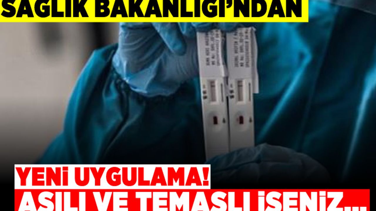Sağlık Bakanlığı'ndan yeni uygulama! Aşılı ve temaslı iseniz...