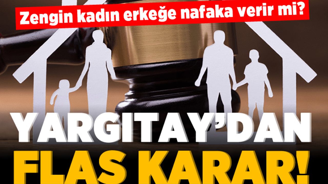 Zengin kadın  erkeğe nafaka verir mi? Yargıtay'dan flaş karar!