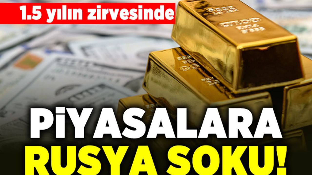 1.5 yılın zirvesinde! piyasalara rusya şoku!