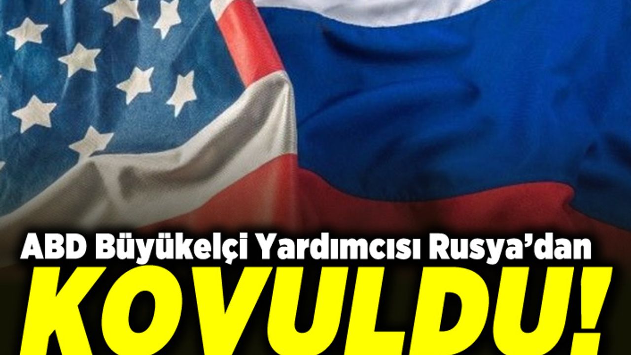ABD Büyükelçi Yardımcısı Rusya'dan kovuldu!