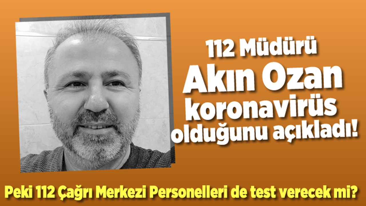 Akın Ozan koronavirüs olduğunu sosyal medya hesabı üzerinden açıkladı! Peki 112 personelleri de test verecek mi ?