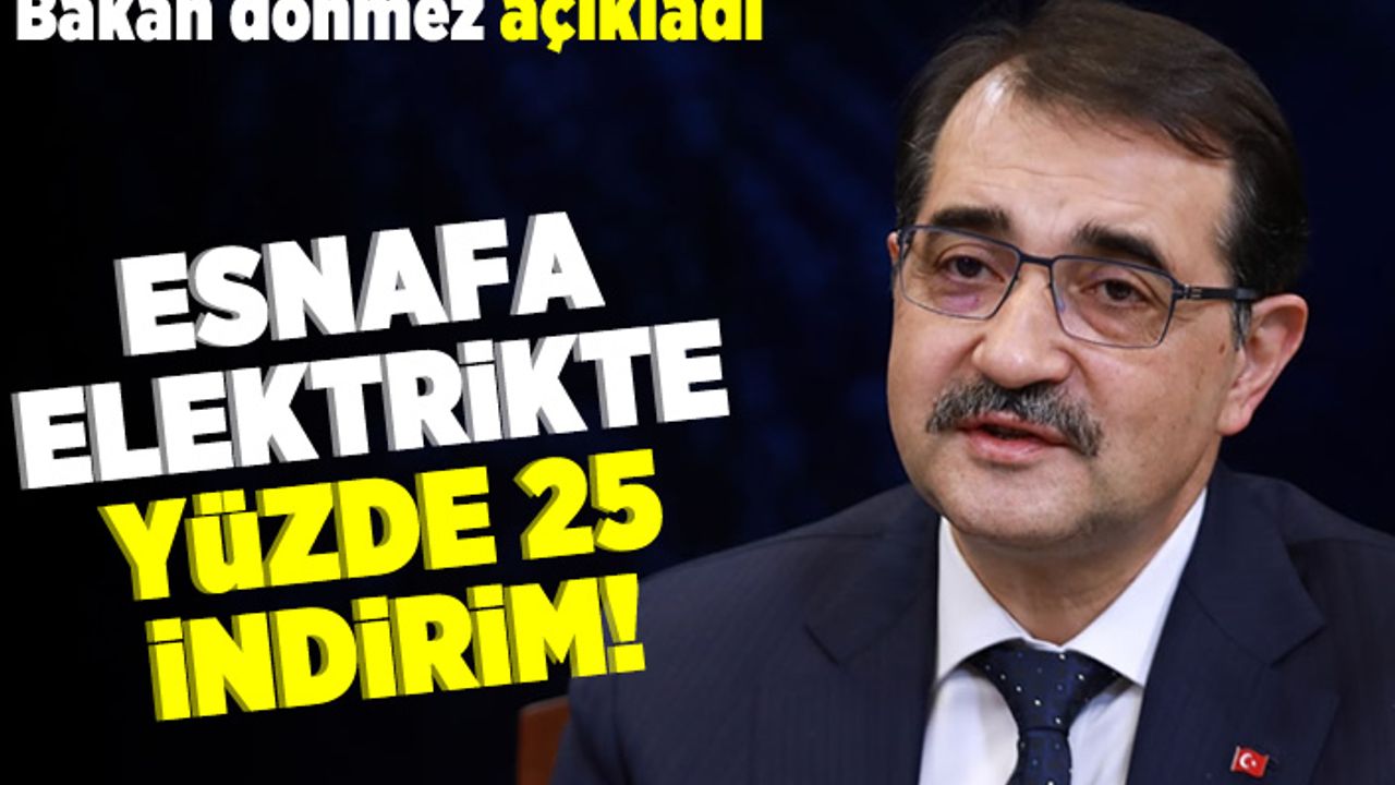 Bakan Dönmez açıkladı! Esnafa elektrikte yüzde 25 indirim!