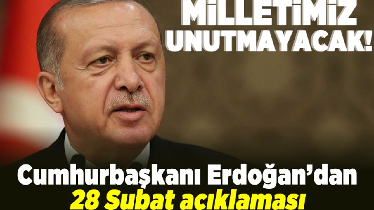 Cumhurbaşkanı Erdoğan'dan 28 Şubat açıklaması! Milletimiz unutmayacak!