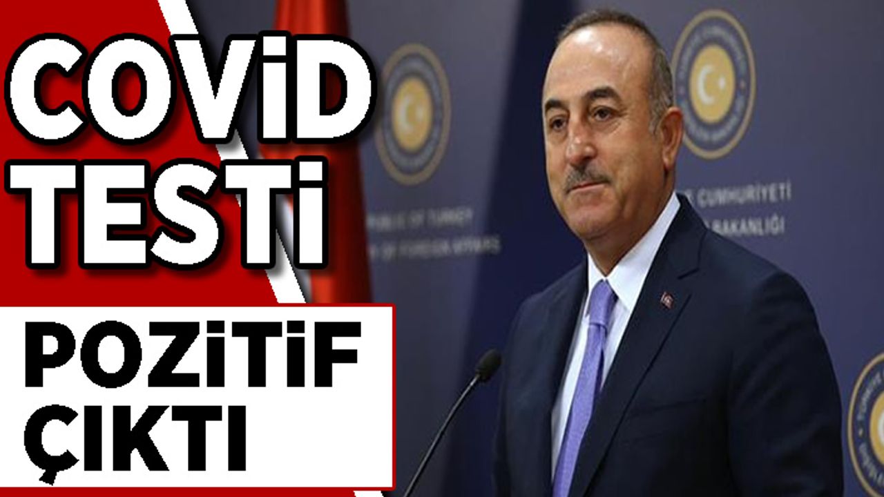 Dışişleri Bakanı Mevlüt Çavuşoğlu'nun testi pozitif çıktı