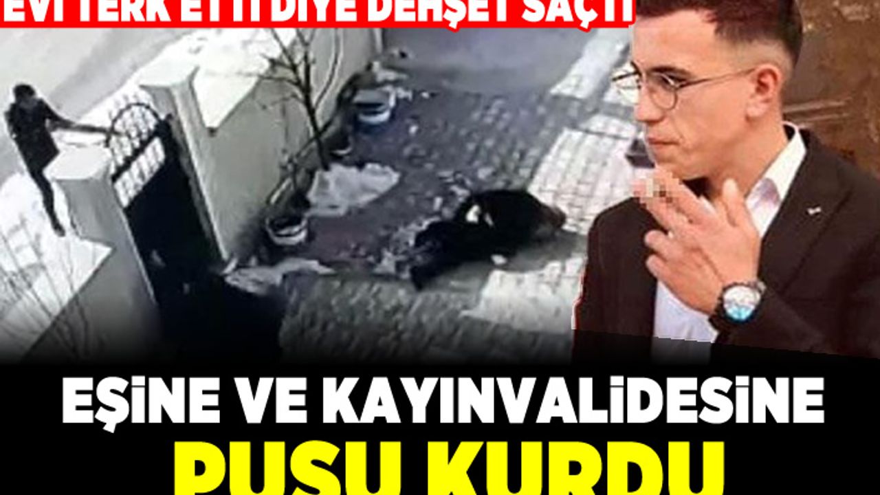 Evi terk eden eşine ve kayınvalidesine pusu kurdu!