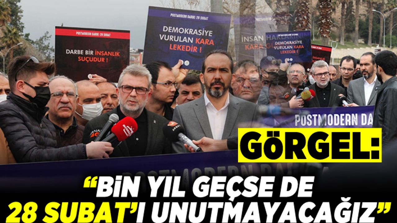 Görgel: "Bin yıl geçse de 28 Şubat'ı unutmayacağız"