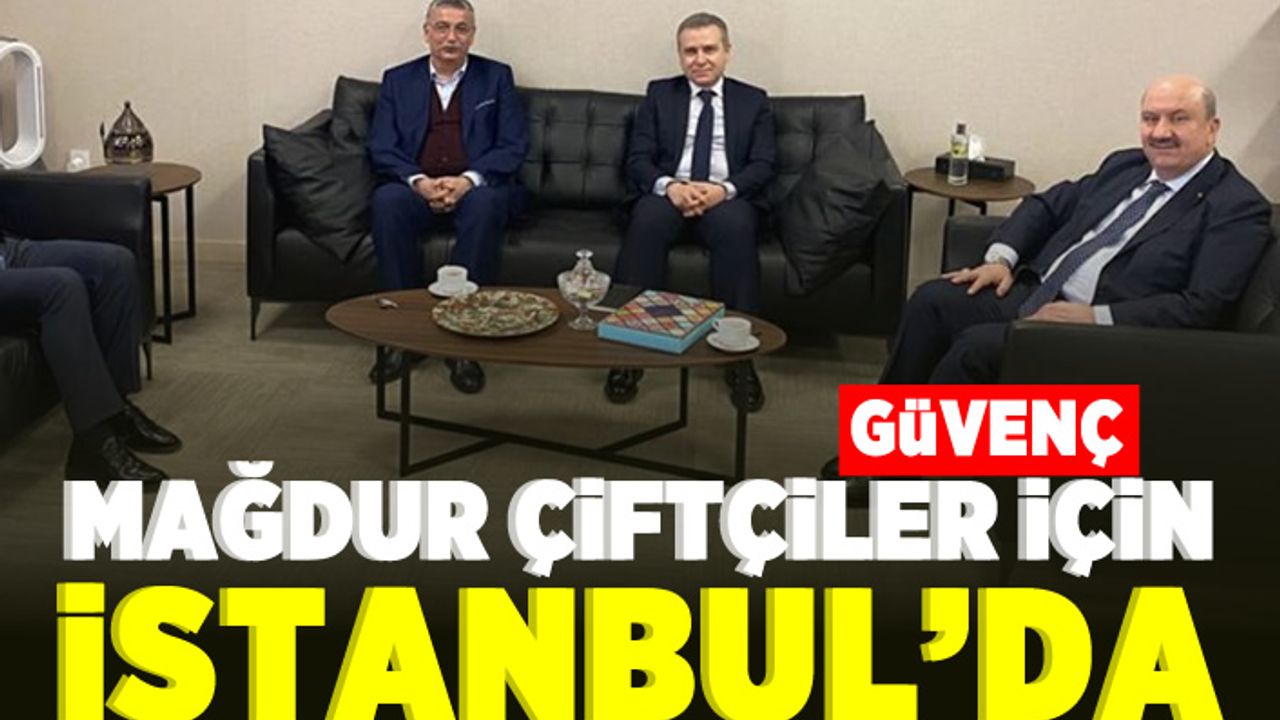 Güvenç, mağdur çiftçiler için İstanbul'da!