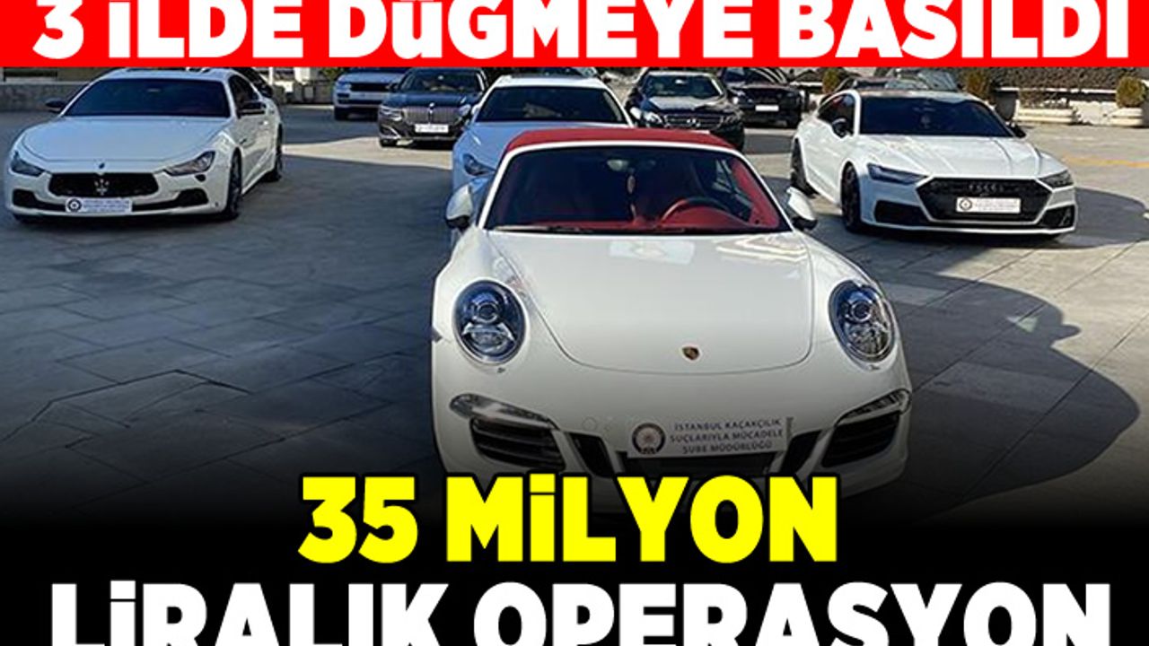 İstanbul merkezli 3 ilde lüks otomobil kaçakçılığı operasyonu! 35 milyon TL olan 13 lüks araca el konuldu