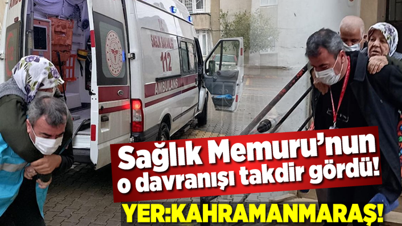 Kahramanmaraş'ta sağlık memuru'nun davranışı takdir topladı!
