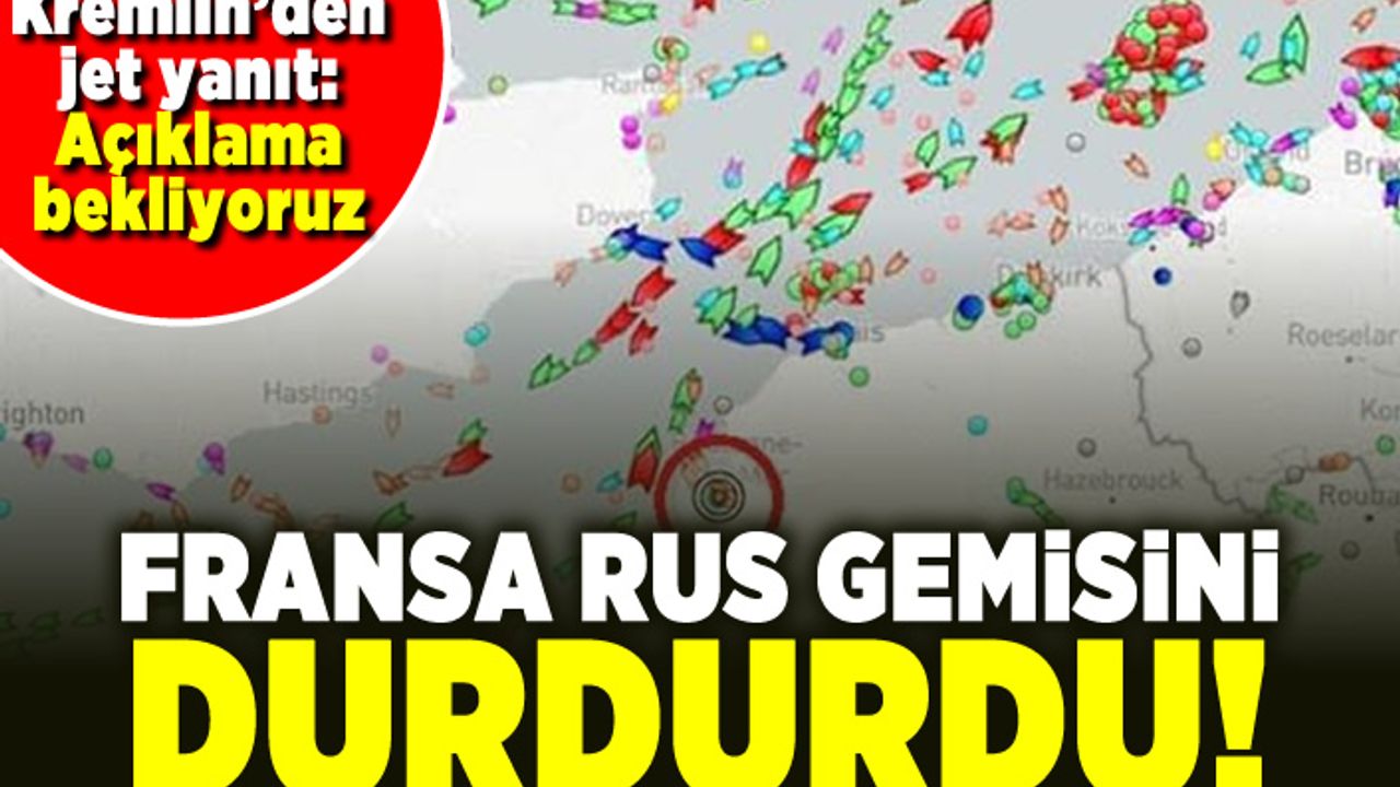 Kremlin'den jet yanıt: Açıklama bekliyoruz Fransa Rus gemisini durdurdu!