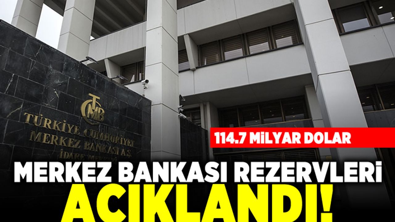 Merkez Bankası rezervleri açıklandı! 114.7 milyar dolar!