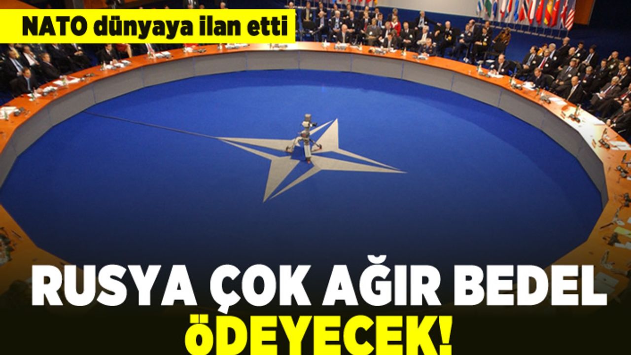 NATO dünyaya ilan etti! Rusya çok ağır bedel ödeyecek!