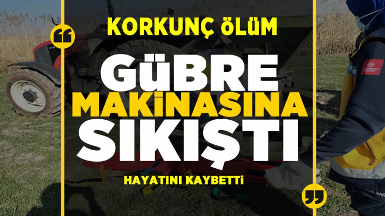 Pazarcık’ta gübre makinesine sıkışan çiftçi öldü