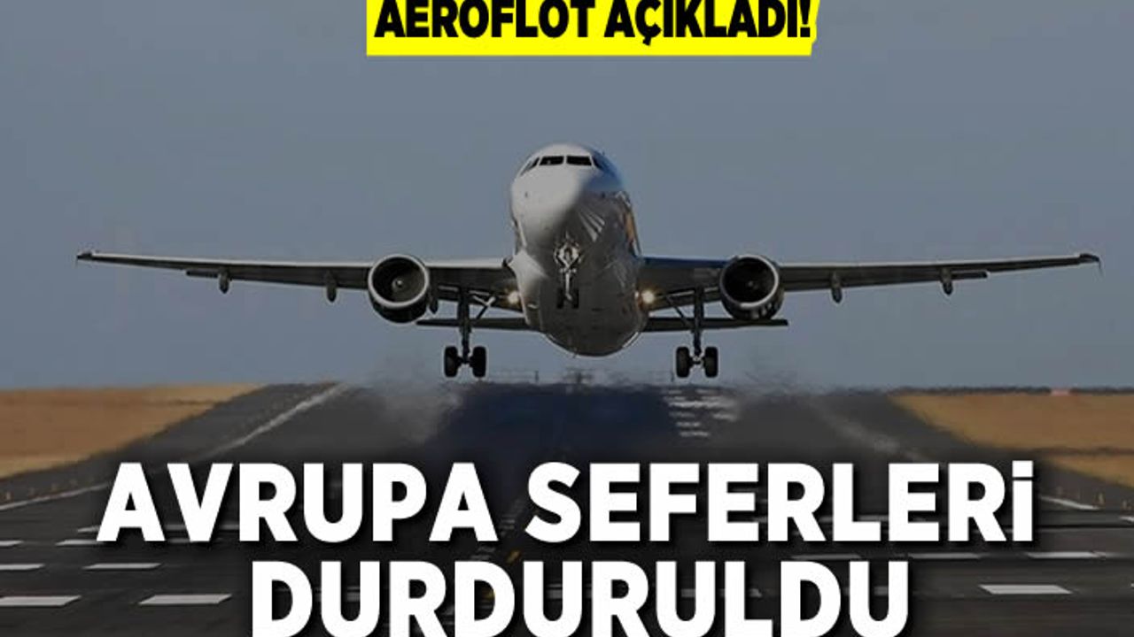 Rus havayolu şirketi Aeroflot açıkladı! Avrupa'ya yapılacak tüm uçuşlar durduruldu