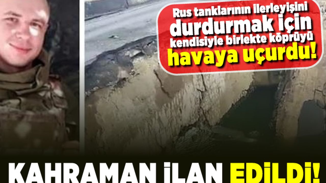 Rus tanklarının ilerleyişini durdurmak için kendisiyle birlikte köprüyü havaya uçurdu!