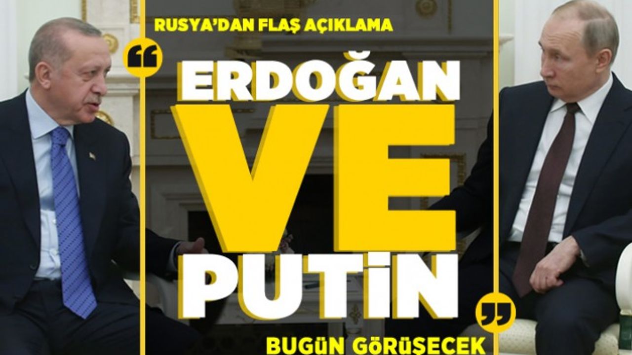 Rusya'dan flaş açıklama! Erdoğan ve Putin bugün görüşecek!