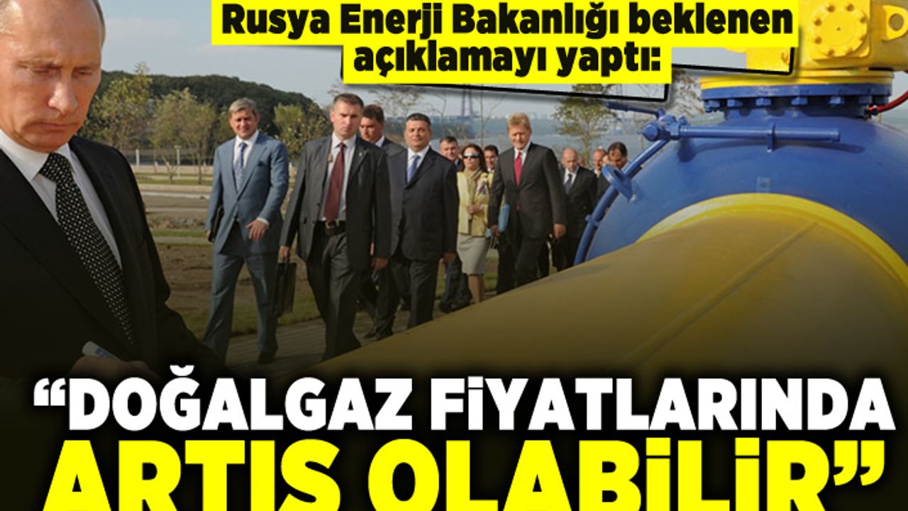 Rusya Enerji Bakanlığı beklenen açıklamayı yaptı: "Doğalgaz fiyatlarında artış olabilir"