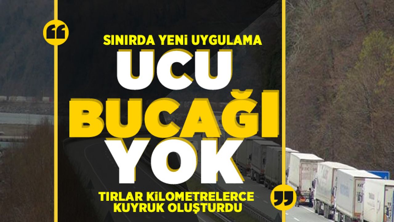 Sınır Kapısı'nda kilometrelerce TIR kuyruğu oluştu