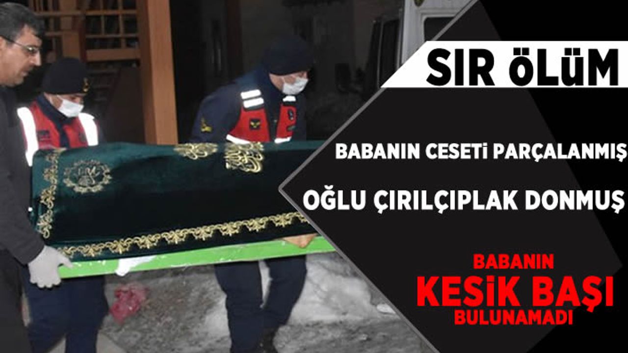 Sır ölümler: Babanın cesedi parçalanmış, oğlununki ise çırılçıplak ve donmuş halde bulundu!