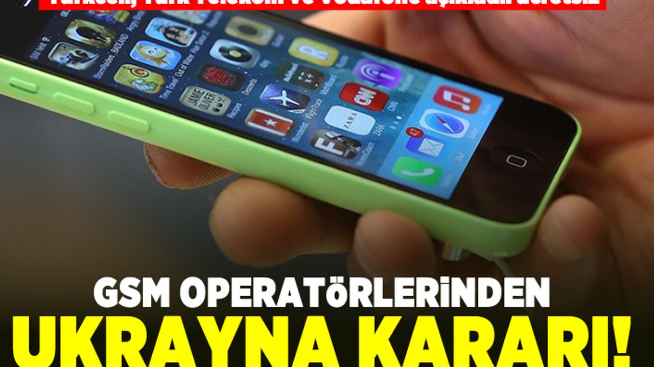 Turkcell, Türk Telekom ve Vodafone açıkladı: Ücretsiz! GSM operatörlerinden ukrayna kararı!
