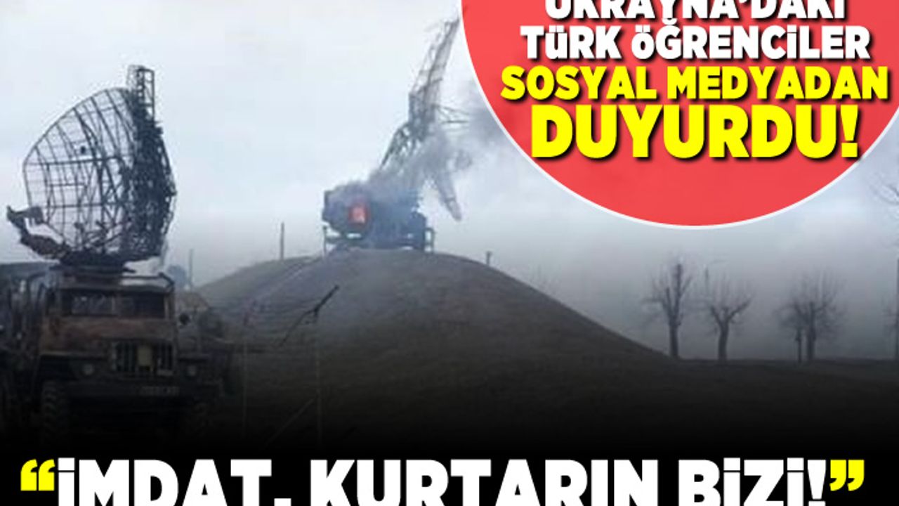Ukrayna'daki Türk öğrenciler sosyal medyadan duyurdu! "İmdat, kurtarın bizi"