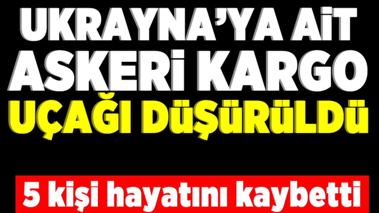 Ukrayna'ya ait askeri kargo uçağı düşürüldü! 5 kişi hayatını kaybetti!