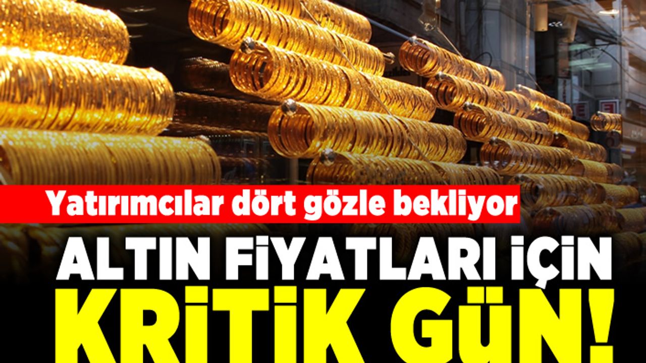 Yatırımcılar dört gözle bekliyor! Altın fiyatları için kritik gün!