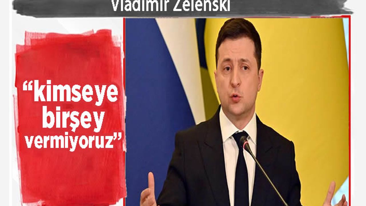Zelenski Rusya'ya meydan okudu: Hiçbir şey vermeyeceğiz