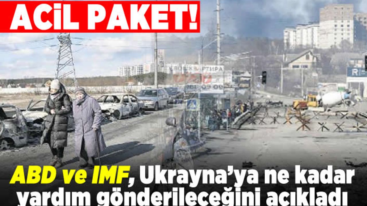 Acil paket! ABD ve İMF, Ukrayna'ya ne kadar yardım gönderileceğini açıkladı!