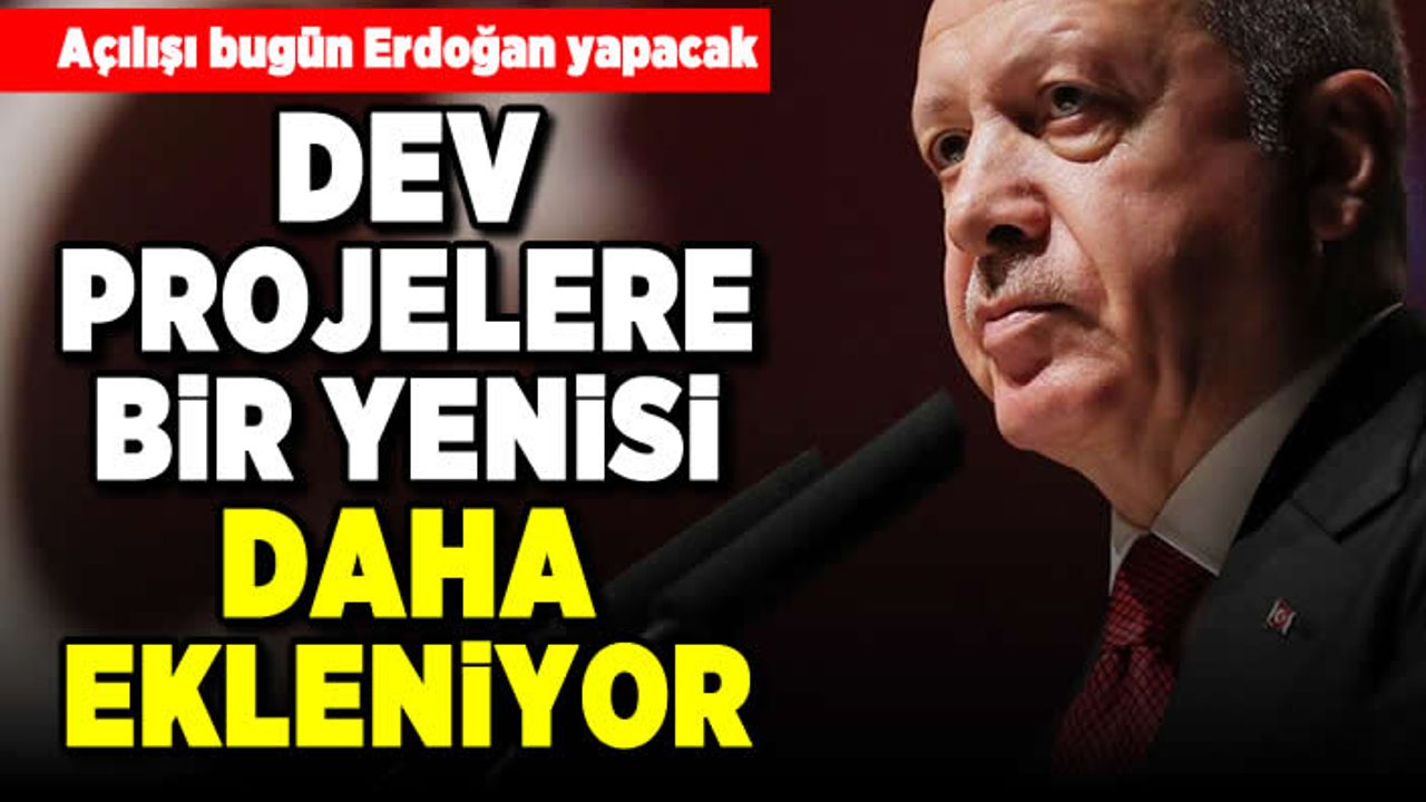 Açılışı Erdoğan yapacak! Dev projelere bir yenisi daha ekleniyor!