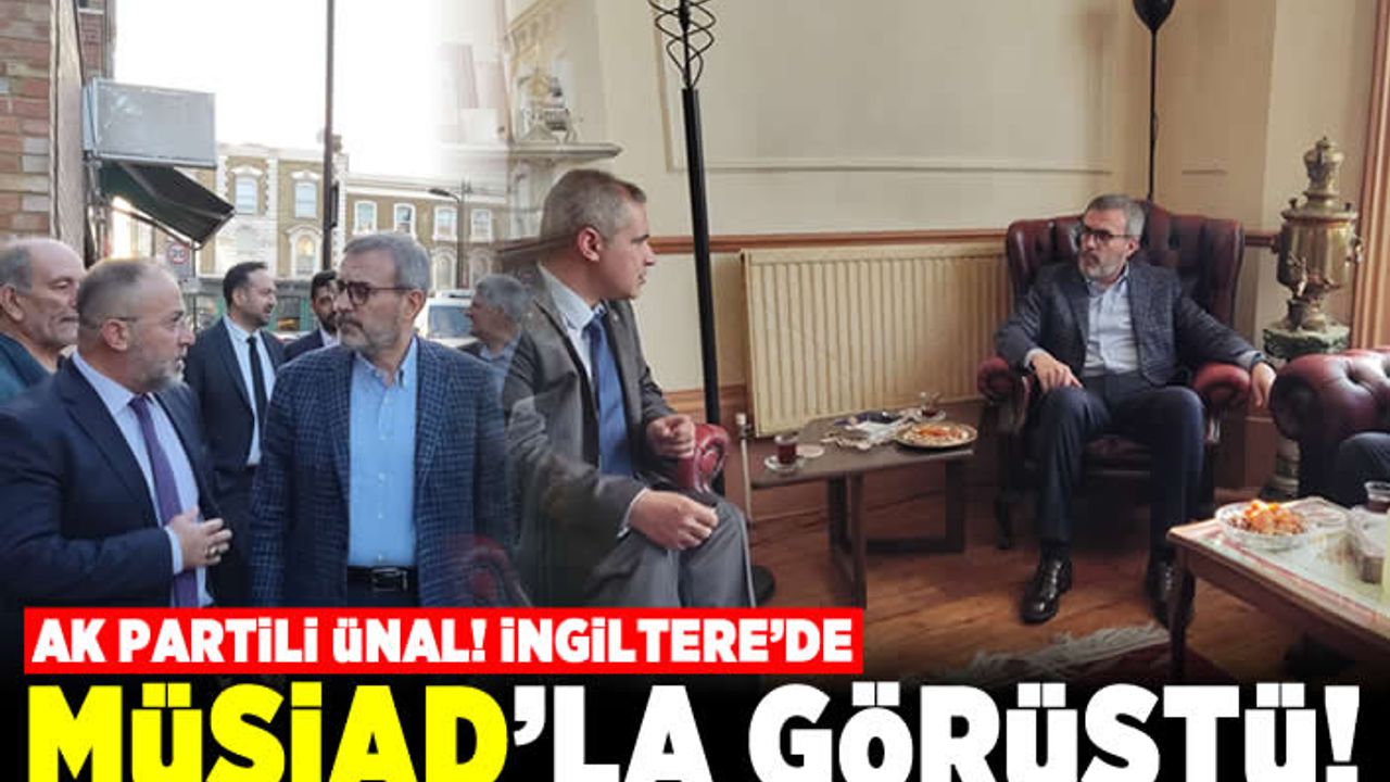 Ak Partili Ünal İngiltere'de! MÜSİAD'la görüştü!