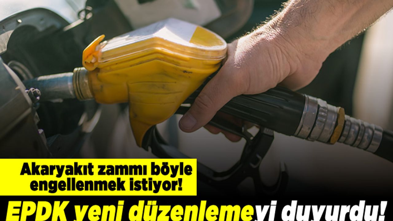 Akaryakıt zammı böyle engellenmek istiyor! EPDK yeni düzenlemeyi duyurdu!