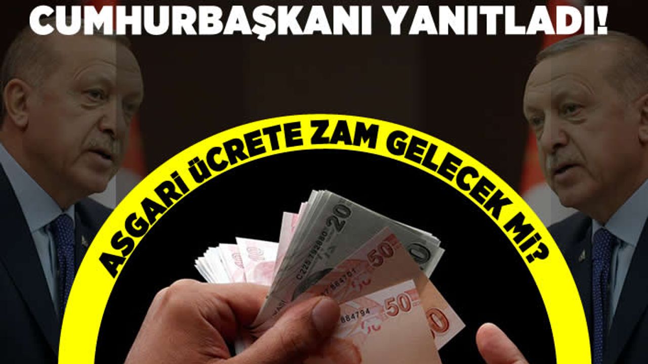 Asgari ücrete zam gelecek mi? Cumhurbaşkanı yanıtladı!