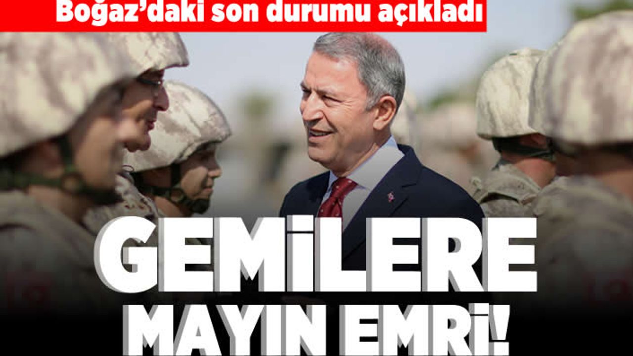 Boğaz'daki son durumu açıkladı! Gemilere mayın emri!
