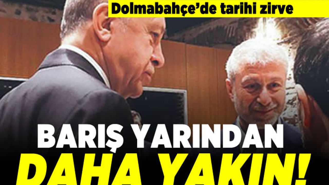 Dolmabahçe'de tarihi zirve! Barış yarından daha yakın!