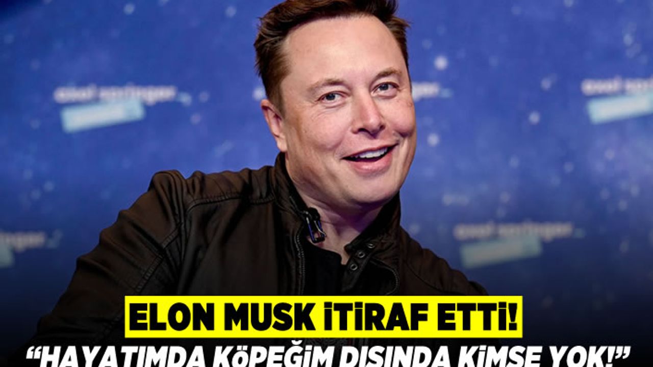 Elon Musk itiraf etti! "Hayatımda köpeğim dışında kimse yok"