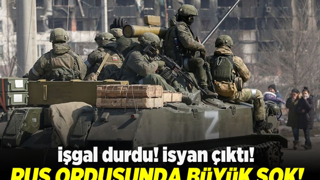 İşgal durdu! İsyan çıktı! Rus ordusunda büyük şok!