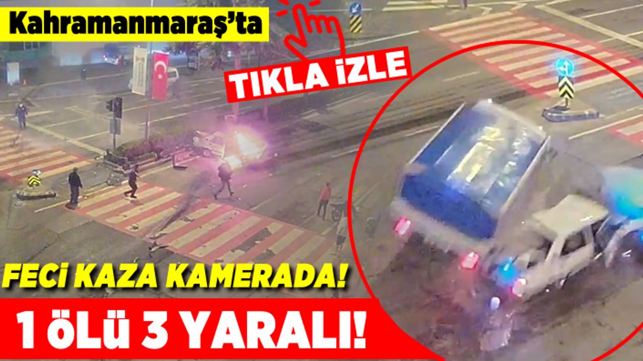 Kahramanmaraş'ta feci kaza kamerada! 1 ölü 3 yaralı!
