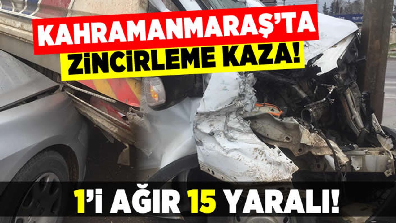 Kahramanmaraş'ta zincirleme kaza! 1'i ağır 15 yaralı