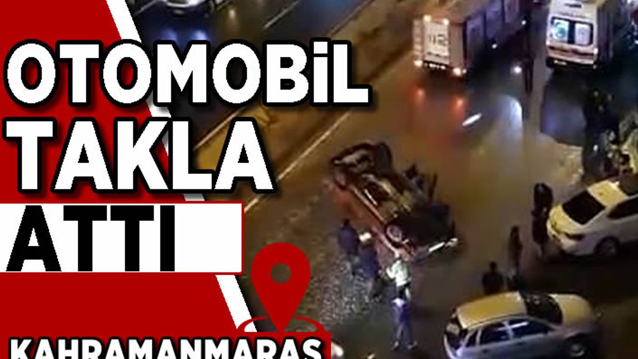 Kahramanmaraş’ta otomobil takla attı: 3 yaralı