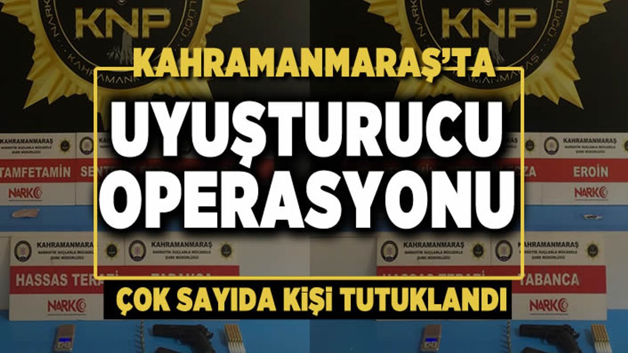 Kahramanmaraş’ta uyuşturucu operasyonu: 12 kişi tutuklandı