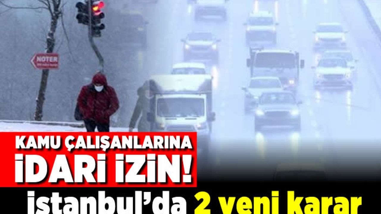 Kamu çalışanlarına idari izin! İstanbul'da 2 yeni karar!