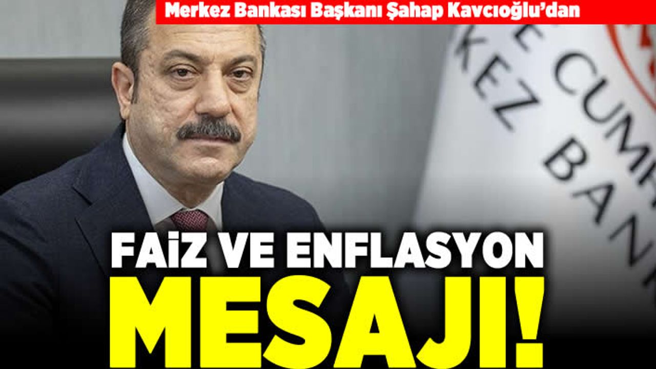 Merkez Bankası Şahap Kavcıoğlu'dan faiz ve enflasyon mesajı!