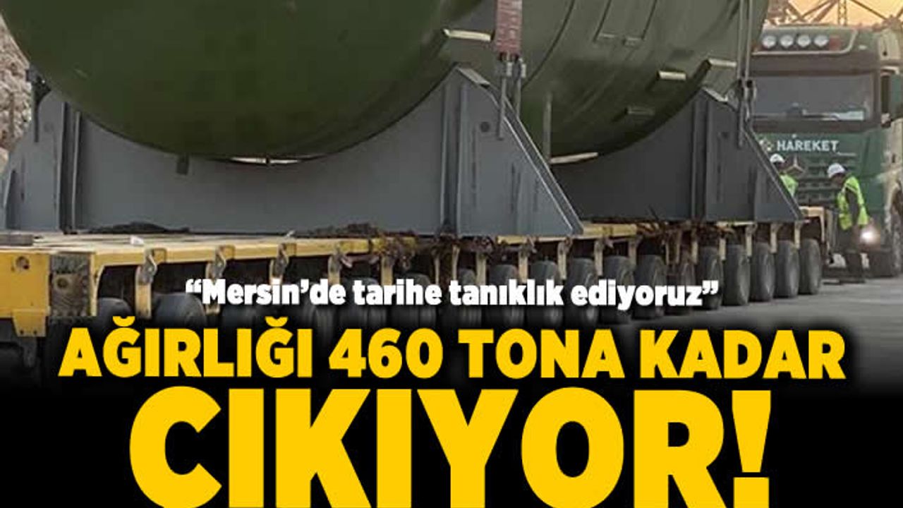 "Mersin'de tarihe tanıklık ediyoruz" Ağırlığı 460 tona kadar çıkıyor!
