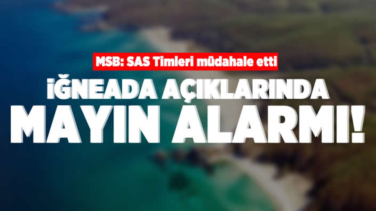 MSB: SAS Timleri müdahale etti! İğneada açıklarında mayın alarmı!