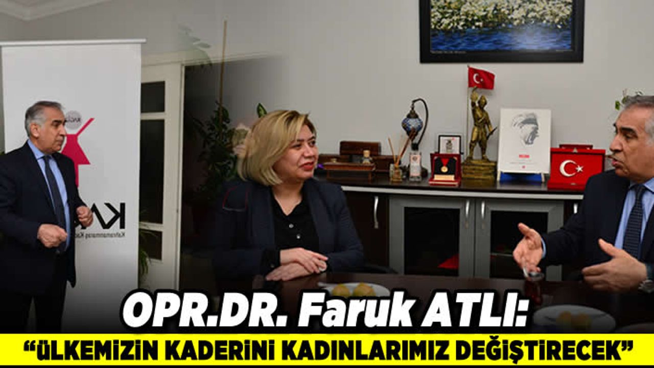 OPR.DR. Faruk ATLI: "Ülkemizin kaderini kadınlarımız değiştirecek"